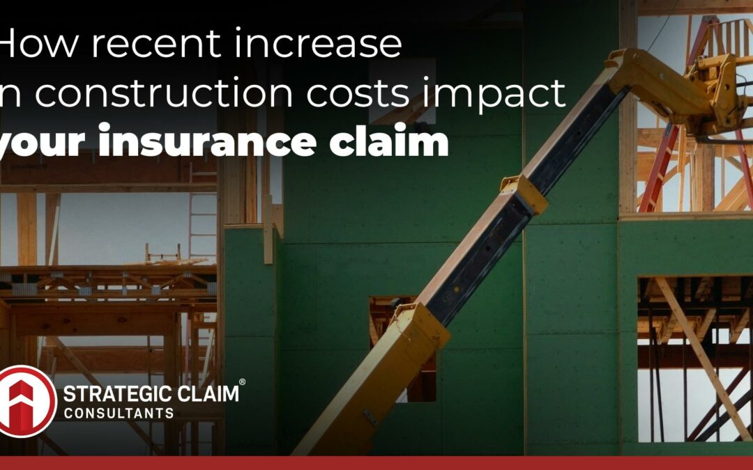 Here’s how the recent increase in the cost of construction impacts your insurance claim